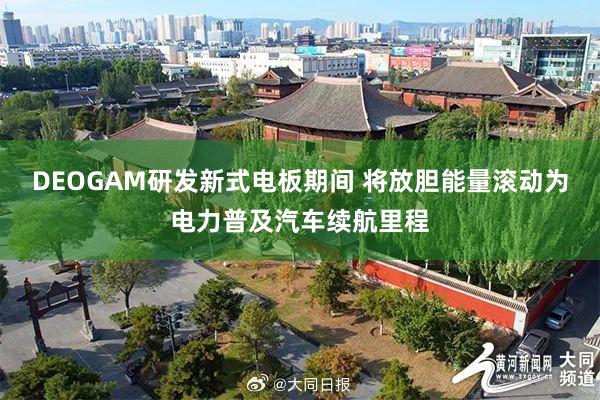 DEOGAM研发新式电板期间 将放胆能量滚动为电力普及汽车续航里程